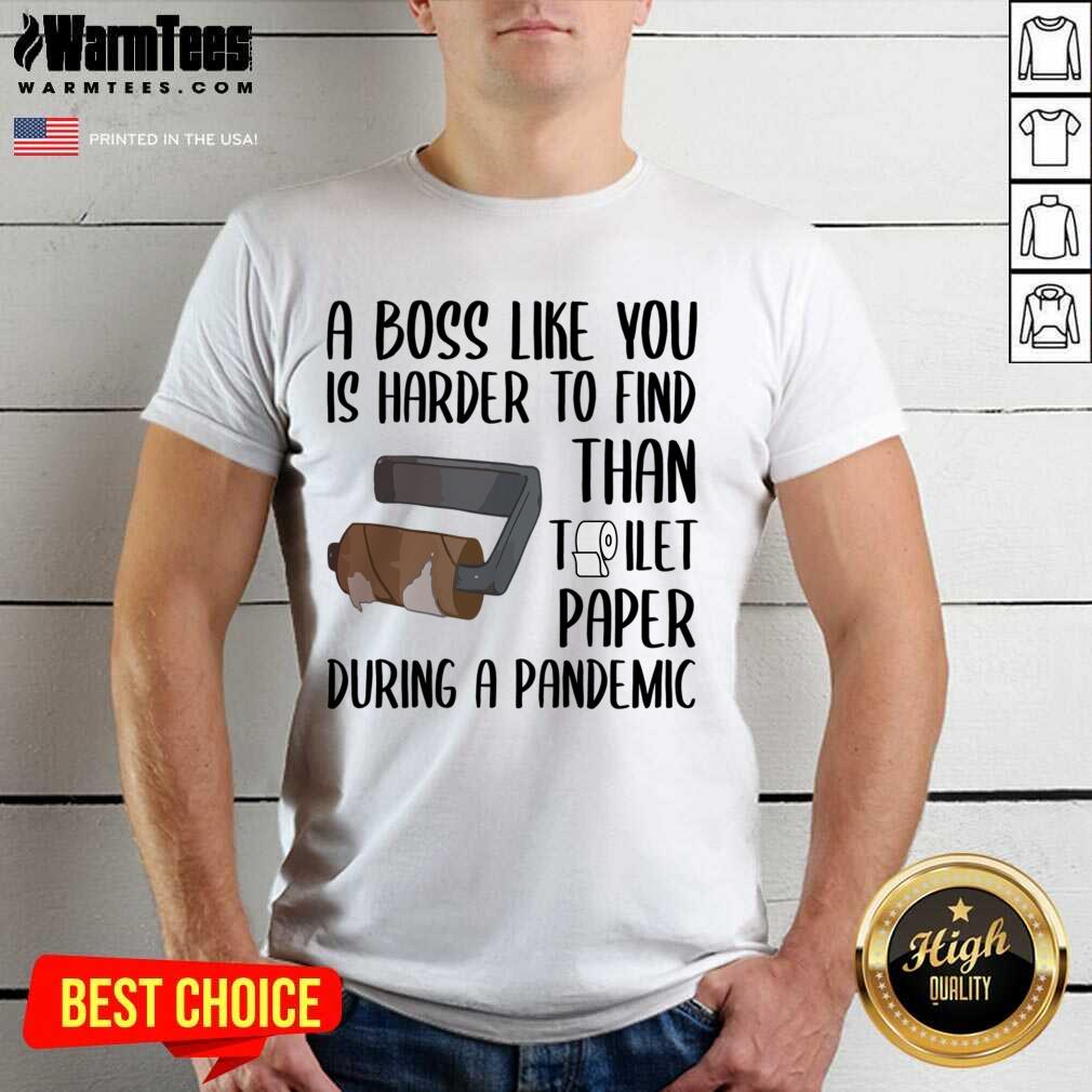 A Boss Like You Is Harder To Find Than Toilet Paper Shirt