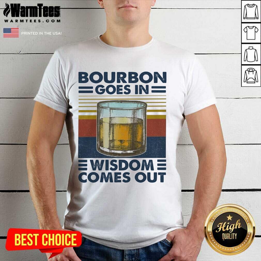 Bourbon Goes In Wisdom Comes Out Vintage Shirt