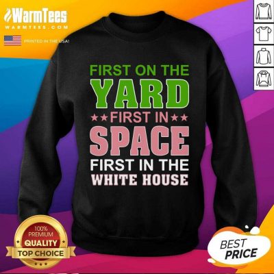 First On The Yard First In Space First In The White House SweatShirt