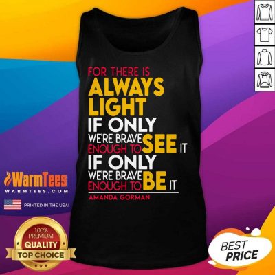 For There Is Always Light If Only Were Brave Enough To See It If Only Tank Top