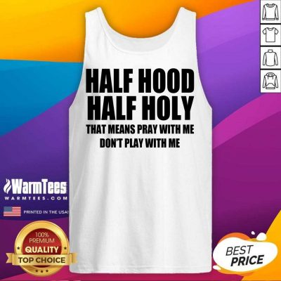 Half Hood Half Holy That Means Pray With Me Don’t Play With Me Tank Top