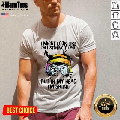 I Might Look Like I’m Listening To You But In My Head I’m Skiing V-neck - Design By Warmtees.com