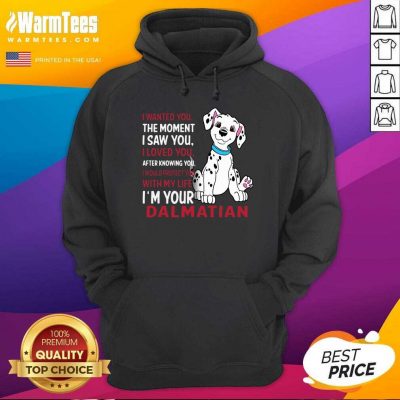 I Wanted You The Moment I Saw You I Loved You After Knowing Dalmatian Hoodie - Design By Warmtees.com