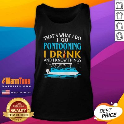 Lovely That’s What I Do I Go Pontooning I Drink And I Know Things Boat Tank Top - Design By Warmtees.com
