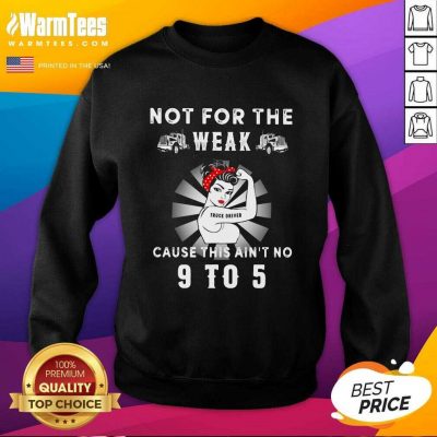 Not For The Trucker Diver Weak Cause This Ain’t No 9 To 5 Strong Girl SweatShirt - Design By Warmtees.com