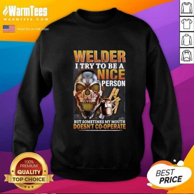 Welder I Try To Be A Nice Person But Sometimes My Mouth Doesn’t Cooperate SweatShirt - Design By Warmtees.com