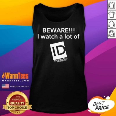 Beware I Watch A Lot Of ID Investigation Discovery Tank Top