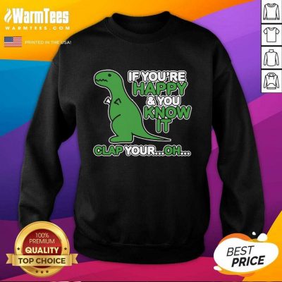 Dinosaur If You’re Happy And You Know It Clap Your Oh SweatShirt