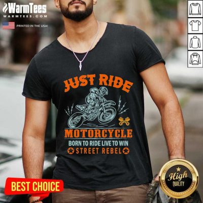 Just Ride Motorcycle Born To Ride Live To Win Street Rebel V-neck