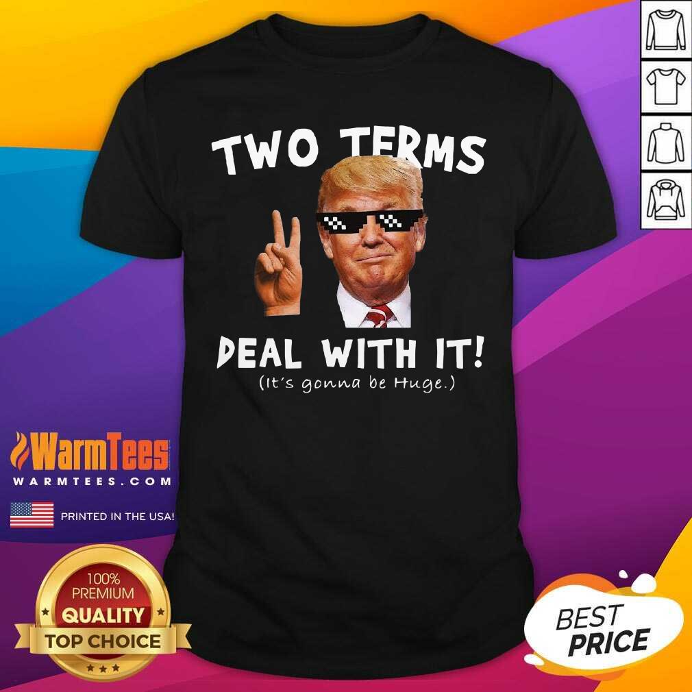 Two Terms Deal With It Donald Trump It’s Gonna Be Huge Shirt - Design By Warmtees.com