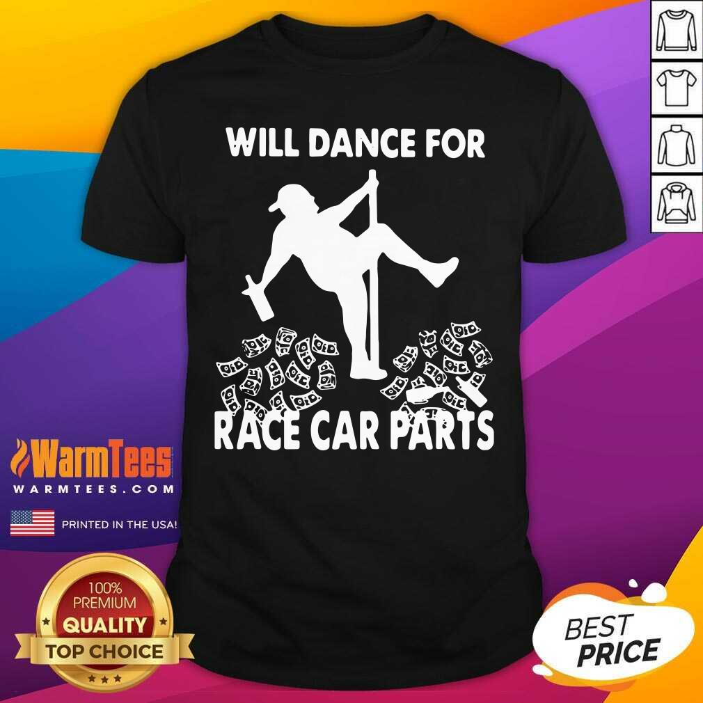 Will Dance For Race Car Parts Shirt - Design By Warmtees.com