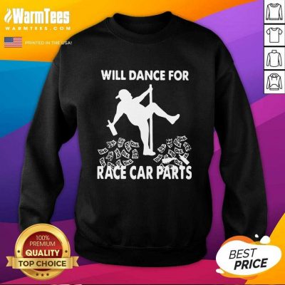 Will Dance For Race Car Parts SweatShirt - Design By Warmtees.com