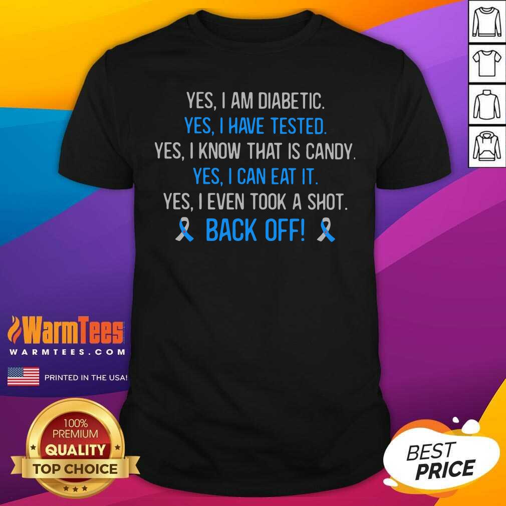 Yes I Am Diabetic Yes I Have Texted Yes I Know That Is Candy Yes I Can Eat It Yes I Even Tool A Shot Back Off Shirt - Design By Warmtees.com