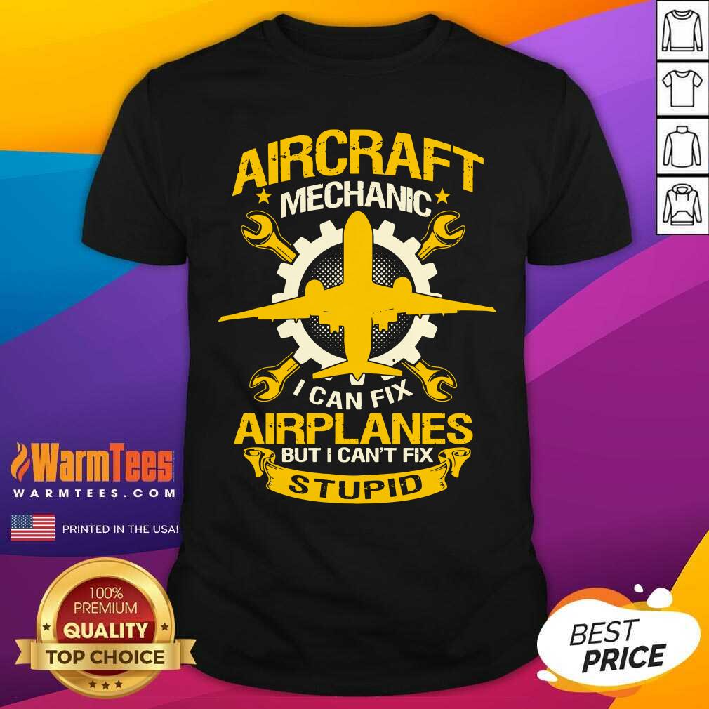 Aircraft Mechanic I Can Fix Airplane But I Can’t Fix Stupid Aviation Shirt - Design By Warmtees.com