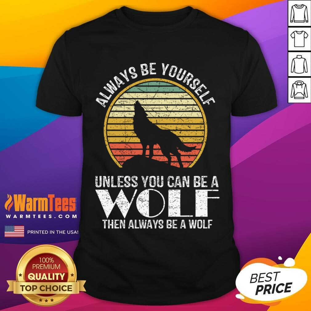 Always Be Yourself Unless You Can Be A Wolf Retro Vintage Shirt