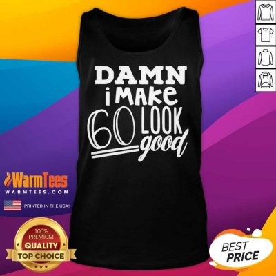 Damn I Make 60 Look Good Tank Top