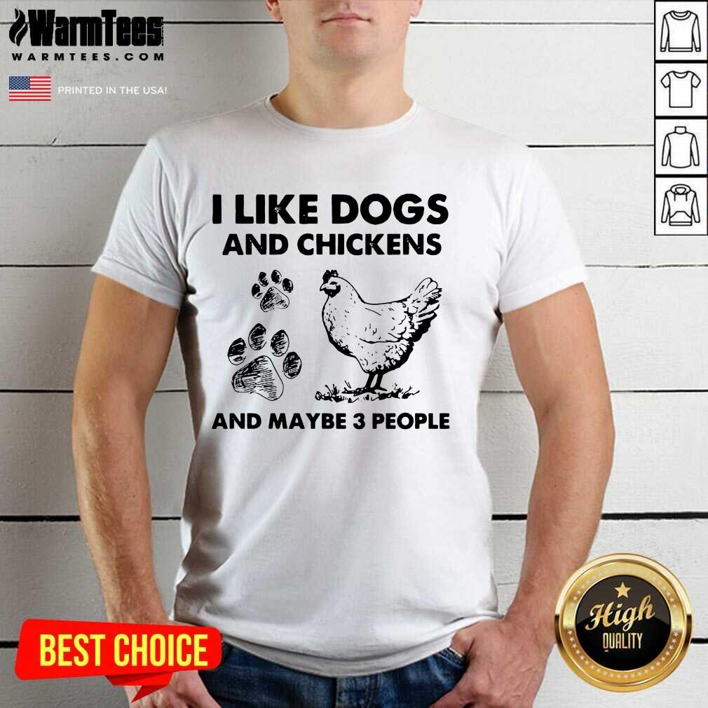 I Like Dogs And Chickens And Maybe 3 People Shirt