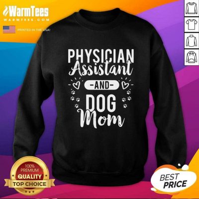 Physician Assistant Physician Assistant And Dog Mom SweatShirt - Design By Warmtees.com