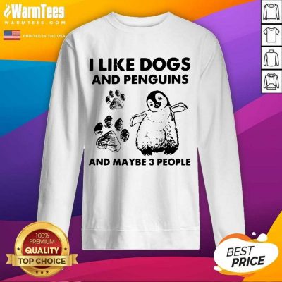 I Like Dogs And Penguins And Maybe 3 People SweatShirt