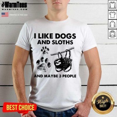 I Like Dogs And Sloths And Maybe 3 People Shirt