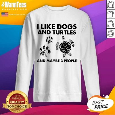 I Like Dogs And Turtles And Maybe 3 People SweatShirt