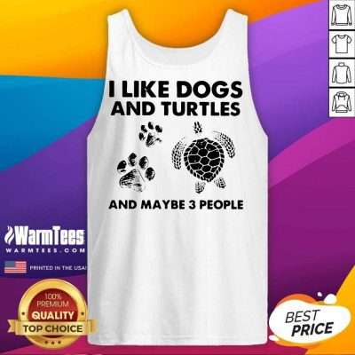 I Like Dogs And Turtles And Maybe 3 People Tank Top