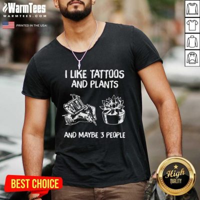 I Like Tattoos And Plants And Maybe 3 People V-neck - Design By Warmtees.com