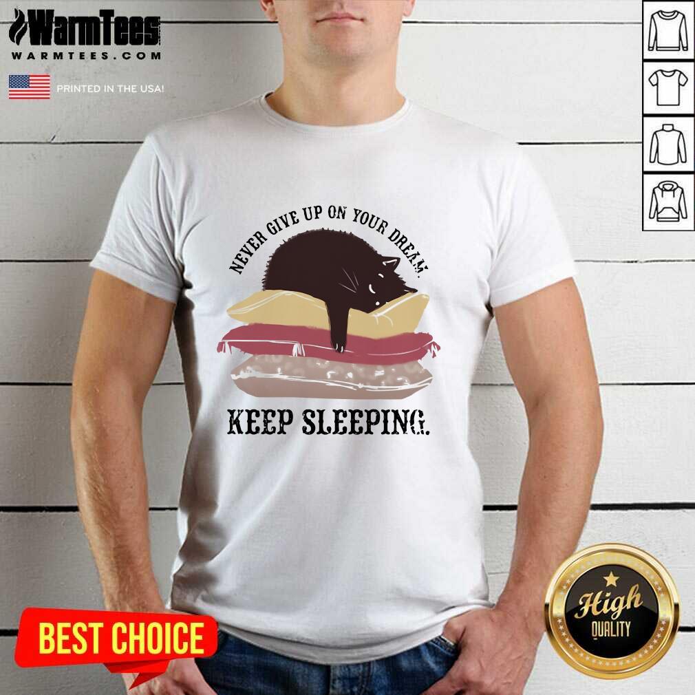 Never Give Up On Your Dream Keep Sleeping Cats Lying On Pillow Shirt - Design By Warmtees.com