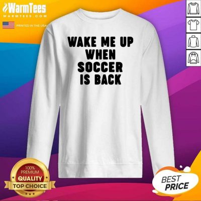 Wake Me Up When Soccer Is Back SweatShirt - Design By Warmtees.com