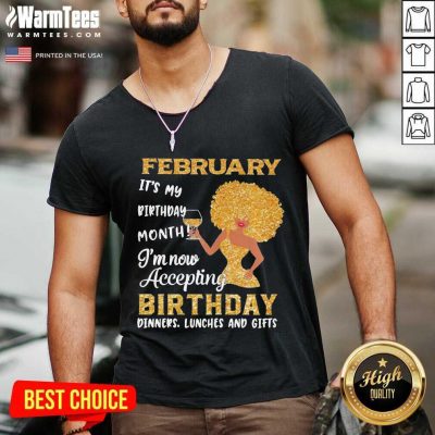 Woman February It’s My Birthday Month I’m Now Accepting Birthday Dinners Lunches And Gifts V-neck