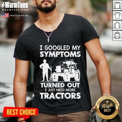 I Googled My Symptoms Turns Out I Just Need More Tractors V-neck
