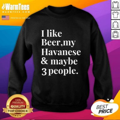 I Like Beer My Havanese And May Be 3 People SweatShirt - Design By Warmtees.com