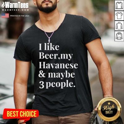 I Like Beer My Havanese And May Be 3 People V-neck - Design By Warmtees.com