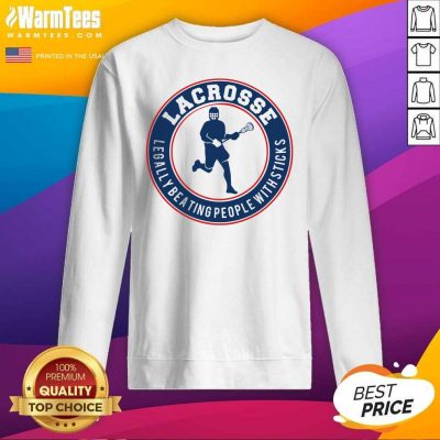 Lacrosse Legally Beating People With Sticks SweatShirt - Design By Warmtees.com