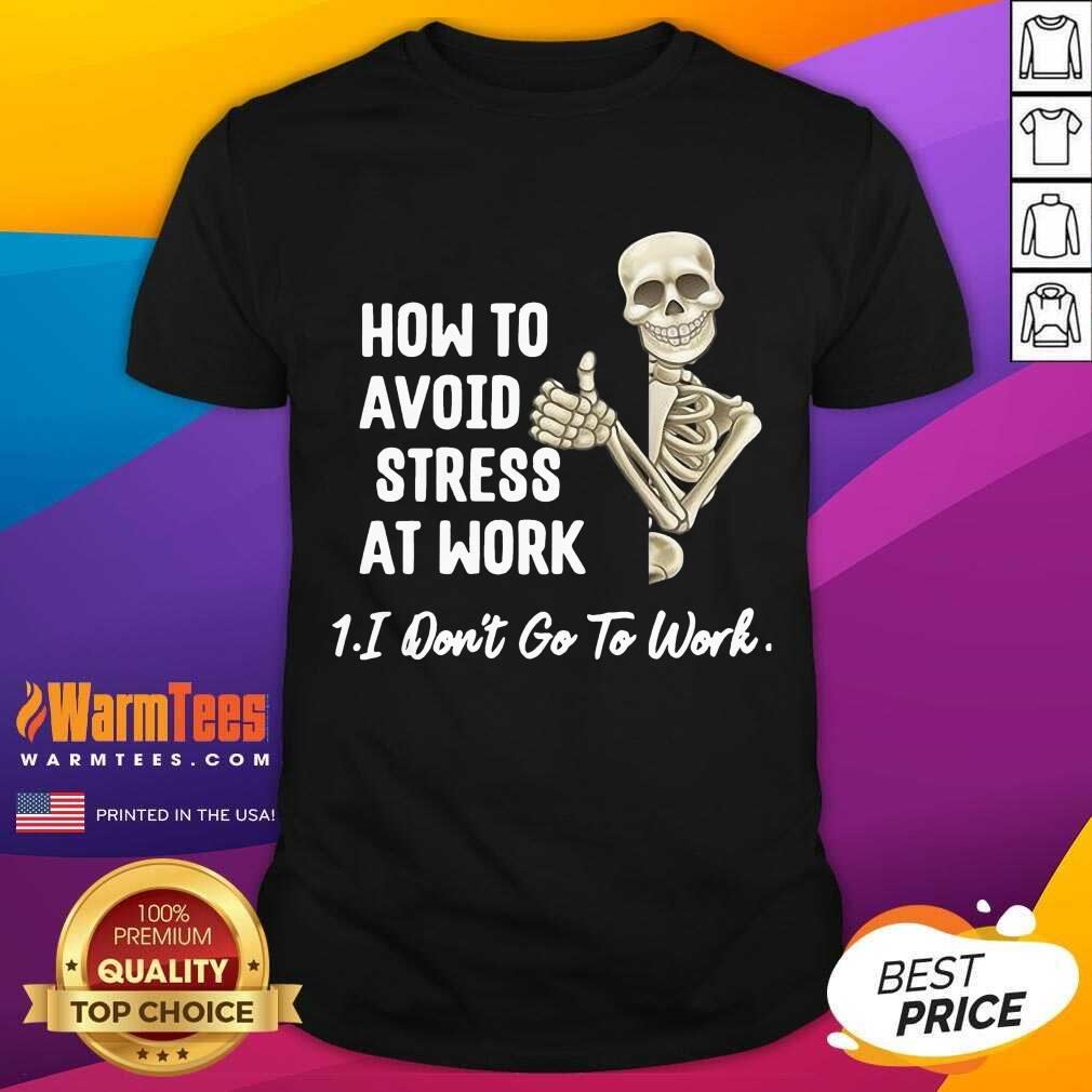 Skeleton How To Avoid Stress At Work I Don’t Go To Work Shirt