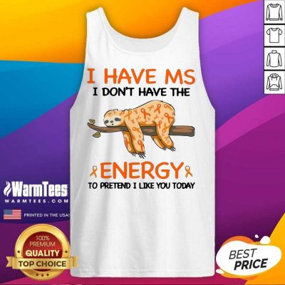 Sloth I Have Ms I Don’t Have The Energy To Pretend I Like You Today Tank Top