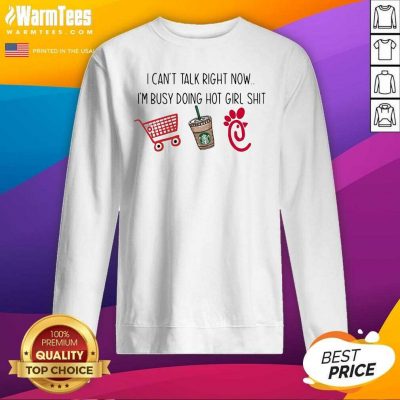 I Can’t Talk Right Now I’m Busy Doing Hot Girl Shit SweatShirt - Design By Warmtees.com