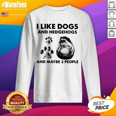 I Like Dogs And Hedgehogs And Maybe 3 People SweatShirt