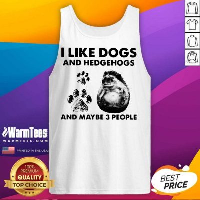 I Like Dogs And Hedgehogs And Maybe 3 People Tank Top