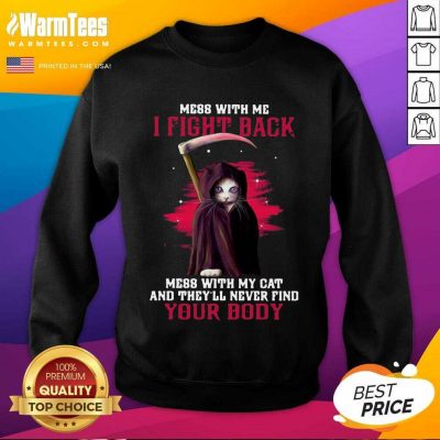 Mess With Me I Fight Back Mess With My Cat And They’ll Never Find Your Body SweatShirt