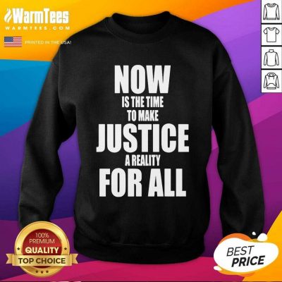 Now Is The Time To Make Justice A Reality For All SweatShirt