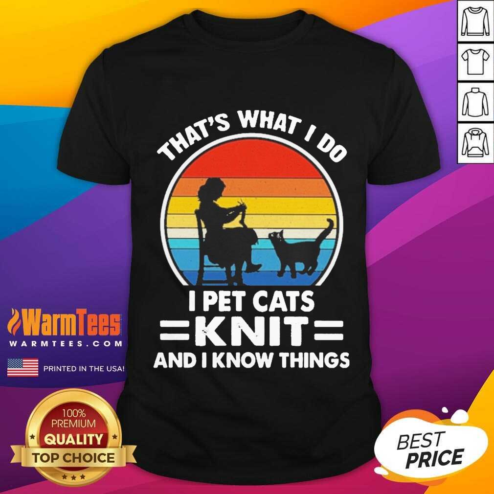 That’s What I Do I Pet Cats Knit And I Know Things Vintage Shirt
