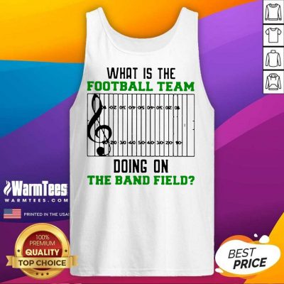 What Is The Football Team Doing On The Band Field Tank Top