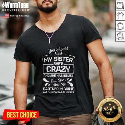 You Should Most My Sister She’s Crazy Partner In Crime Not Afraid To Use Her V-neck - Design By Warmtees.com