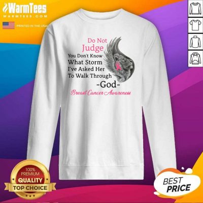 Do Not Judge You Don’t Know What Storm I’ve Asked Her To Walk Through God Breast Cancer Awareness SweatShirt - Design By Warmtees.com