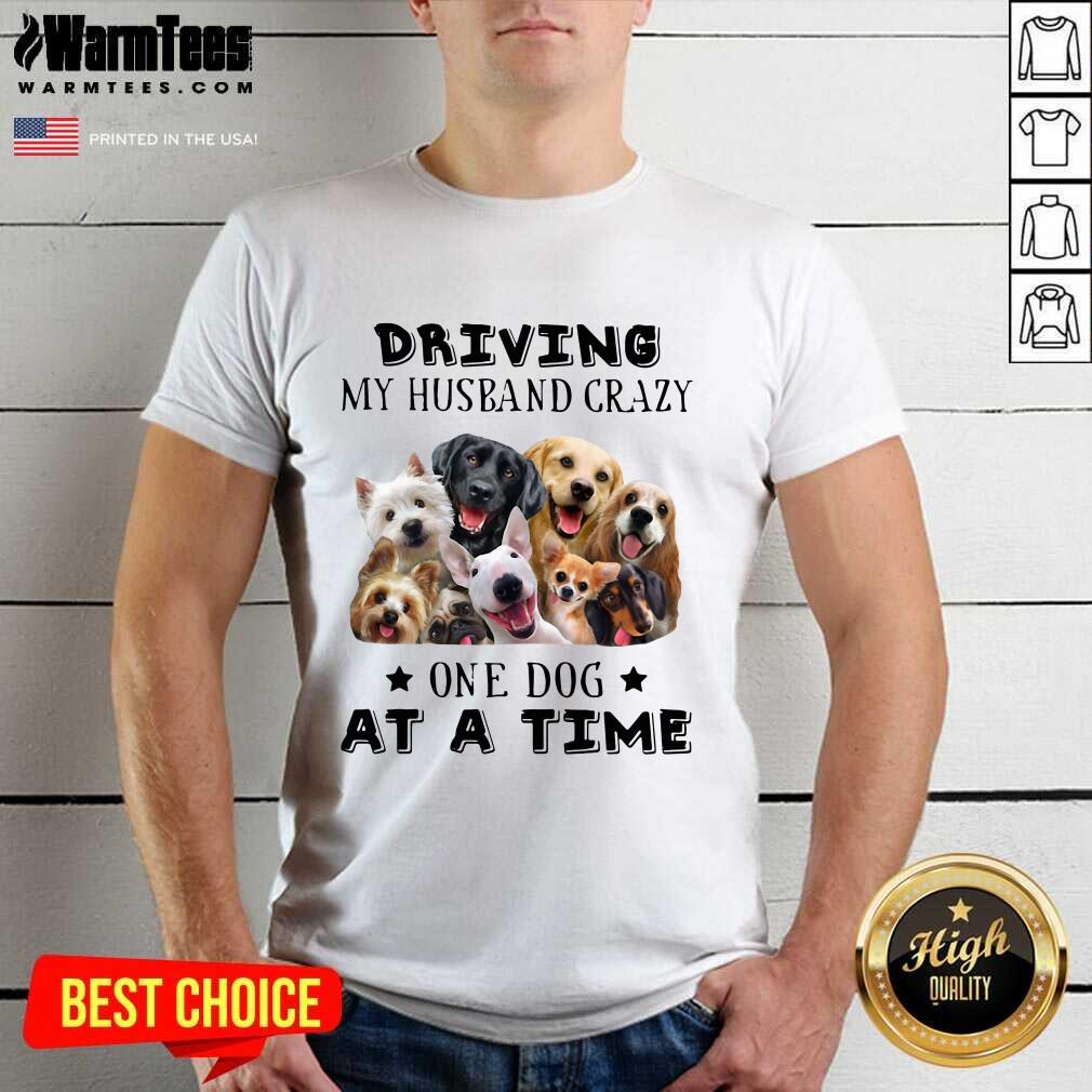 Driving My Husband Crazy One Dog At A Time Shirt - Design By Warmtees.com