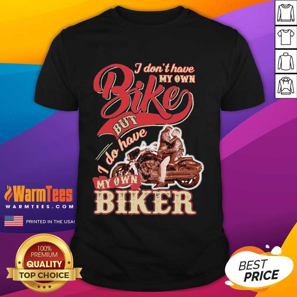 I Don’t Have My Own Bike Nut I Do Have My Own Biker Shirt