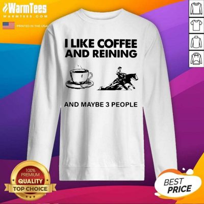 I Like Coffee And Reining And Maybe 3 People SweatShirt