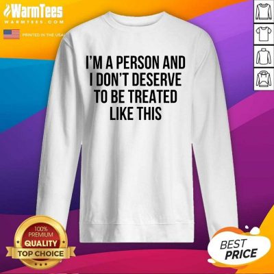 I’m A Person And I Don’t Deserve To Be Treated Like This SweatShirt