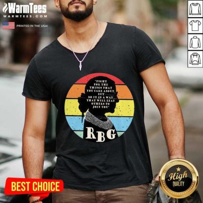 Rbg Ruth Bader Ginsburg Fight For The Thing That You Care About But Do It In A Way Vintage V-neck